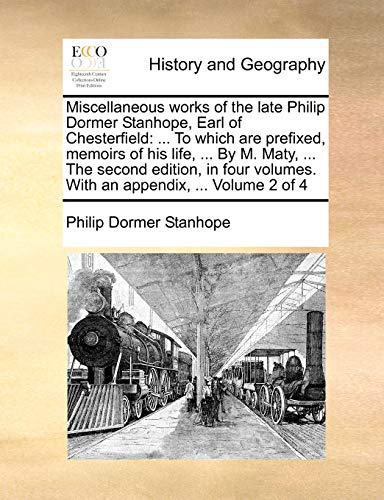 Miscellaneous Works of the Late Philip Dormer Stanhope, Earl of Chesterfield: To Which Are Prefixed, Memoirs of His Life, . by M. Maty, . the Second Edition, in Four Volumes. with an Appendix, . Volume 2 of 4 (Paperback) - Philip Dormer Stanhope