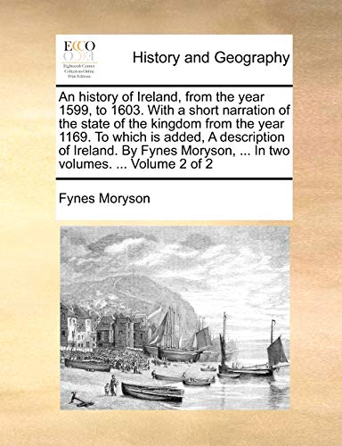 Imagen de archivo de An History of Ireland, from the Year 1599, to 1603. with a Short Narration of the State of the Kingdom from the Year 1169. to Which Is Added, a . . in Two Volumes. . Volume 2 of 2 a la venta por Lucky's Textbooks