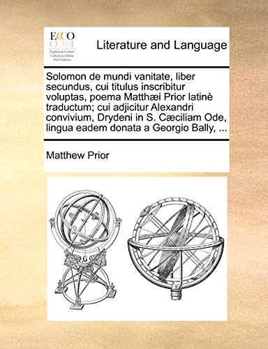 Beispielbild fr Solomon de Mundi Vanitate, Liber Secundus, Cui Titulus Inscribitur Voluptas, Poema Matthaei Prior Latine Traductum; Cui Adjicitur Alexandri Convivium, . Ode, Lingua Eadem Donata a Georgio Bally, . zum Verkauf von Buchpark