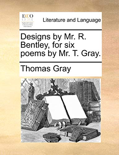 Stock image for Designs by Mr. R. Bentley, for Six Poems by Mr. T. Gray. for sale by Lucky's Textbooks