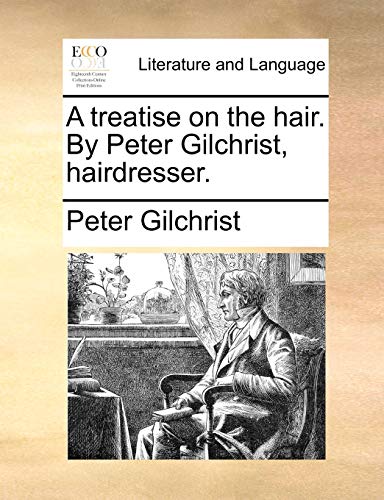 Stock image for A Treatise on the Hair. by Peter Gilchrist, Hairdresser. for sale by Lucky's Textbooks