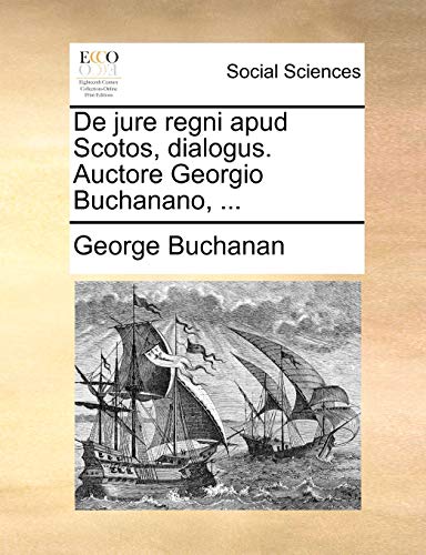 Stock image for de Jure Regni Apud Scotos, Dialogus. Auctore Georgio Buchanano, . (English and Latin Edition) for sale by Lucky's Textbooks