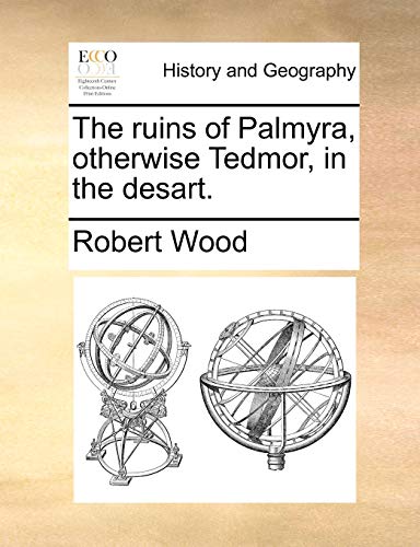 The Ruins of Palmyra, Otherwise Tedmor, in the Desart. (9781140991731) by Wood, Robert