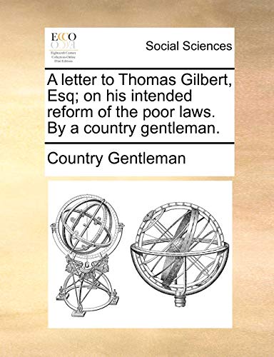 Stock image for A Letter to Thomas Gilbert, Esq; On His Intended Reform of the Poor Laws. by a Country Gentleman. for sale by Lucky's Textbooks