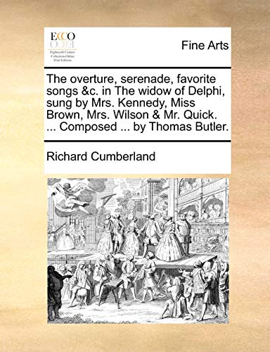 The overture, serenade, favorite songs &c. in The widow of Delphi, sung by Mrs. Kennedy, Miss Brown, Mrs. Wilson & Mr. Quick. ... Composed ... by Thomas Butler. (9781140994442) by Cumberland, Richard