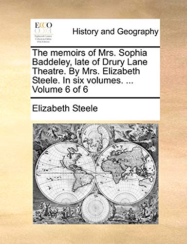 The memoirs of Mrs. Sophia Baddeley, late of Drury Lane Theatre. By Mrs. Elizabeth Steele. In six volumes. ... Volume 6 of 6 (9781140995371) by Steele, Elizabeth