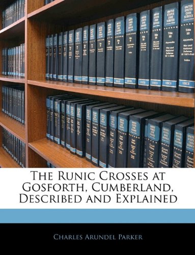 9781141012404: The Runic Crosses at Gosforth, Cumberland, Described and Explained