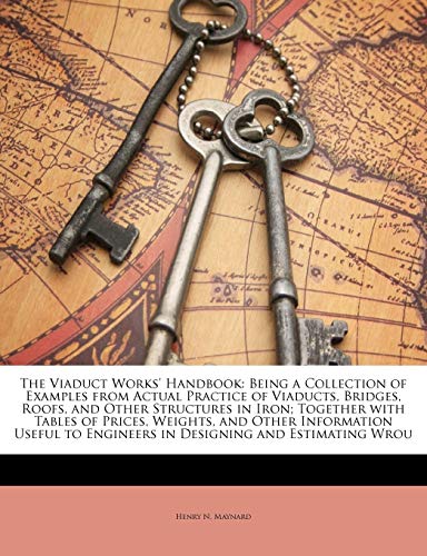 9781141022021: The Viaduct Works' Handbook: Being a Collection of Examples from Actual Practice of Viaducts, Bridges, Roofs, and Other Structures in Iron; Together ... to Engineers in Designing and Estimating Wrou