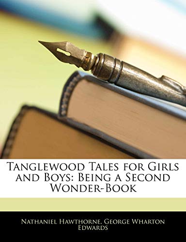 Tanglewood Tales for Girls and Boys: Being a Second Wonder-Book (9781141023226) by Hawthorne, Nathaniel; Edwards, George Wharton