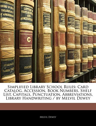 Simplified Library School Rules: Card Catalog, Accession, Book Numbers, Shelf List, Capitals, Punctuation, Abbreviations, Library Handwriting / by Melvil Dewey (9781141066681) by Dewey, Melvil