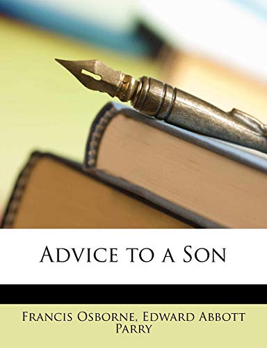 Advice to a Son (9781141084388) by Osborne, Francis; Parry, Edward Abbott