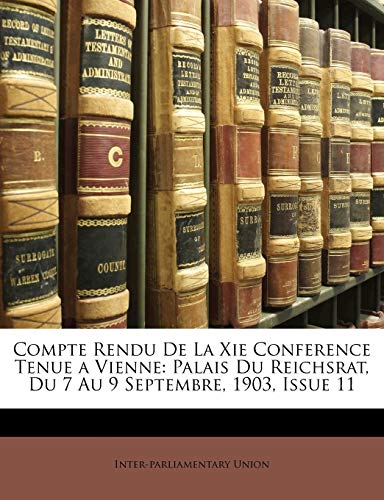 Compte Rendu De La Xie Conference Tenue a Vienne: Palais Du Reichsrat, Du 7 Au 9 Septembre, 1903, Issue 11 (French Edition) (9781141095674) by Union, Inter-parliamentary