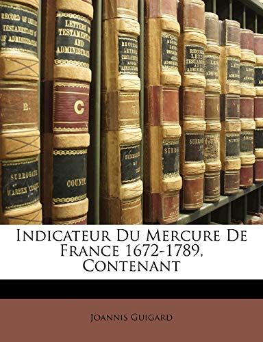 9781141115808: Indicateur Du Mercure De France 1672-1789, Contenant (French Edition)