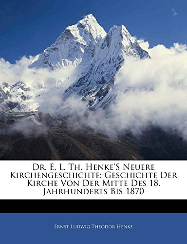 9781141122783: Dr. E. L. Th. Henke'S Neuere Kirchengeschichte: Geschichte Der Kirche Von Der Mitte Des 18. Jahrhunderts Bis 1870