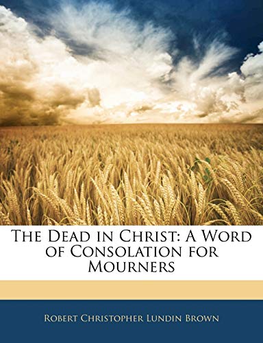 Imagen de archivo de The Dead in Christ: A Word of Consolation for Mourners a la venta por ALLBOOKS1