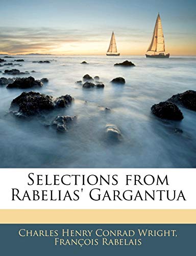 Selections from Rabelias' Gargantua (9781141172818) by Wright, Charles Henry Conrad; Rabelais, FranÃ§ois