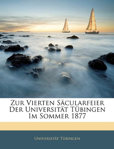 Zur Vierten SÃ¤cularfeier Der UniversitÃ¤t TÃ¼bingen Im Sommer 1877 (German Edition) (9781141187096) by TÃ¼bingen, UniversitÃ¤t