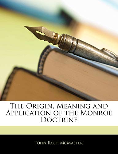 The Origin, Meaning and Application of the Monroe Doctrine (9781141224203) by McMaster, John Bach
