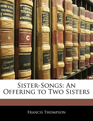 Sister-Songs: An Offering to Two Sisters (9781141228386) by Thompson, Francis