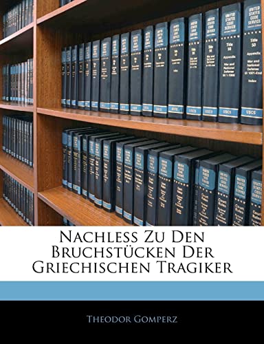 Nachless Zu Den Bruchstucken Der Griechischen Tragiker (English and German Edition) (9781141268344) by Gomperz, Theodor