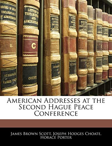 American Addresses at the Second Hague Peace Conference (9781141284825) by Scott, James Brown; Choate, Joseph Hodges; Porter, Horace