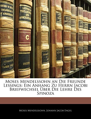 Moses Mendelssohn an Die Freunde Lessings: Ein Anhang Zu Herrn Jacobi Briefwechsel Ãœber Die Lehre Des Spinoza (German Edition) (9781141287529) by Engel, Johann Jacob; Mendelssohn, Moses