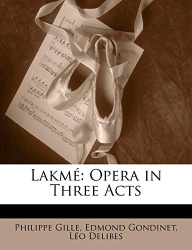 LakmÃ©: Opera in Three Acts (9781141307777) by Gille, Philippe; Gondinet, Edmond; Delibes, LÃ©o