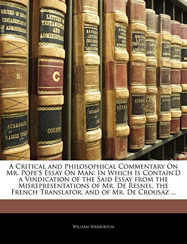 Beispielbild fr A Critical and Philosophical Commentary On Mr. Pope'S Essay On Man: In Which Is Contain'D a Vindication of the Said Essay from the Misrepresentations . French Translator, and of Mr. De Crousaz . zum Verkauf von Rosario Beach Rare Books