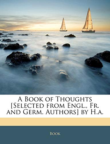 Stock-Bild f�r A Book of Thoughts [Selected from Engl., Fr. and Germ. Authors] by H.A.