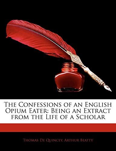 The Confessions of an English Opium Eater: Being an Extract from the Life of a Scholar (9781141334506) by De Quincey, Thomas; Beatty, Arthur