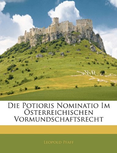 Die Potioris Nominatio Im Ã–sterreichischen Vormundschaftsrecht (German Edition) (9781141335275) by Pfaff, Leopold