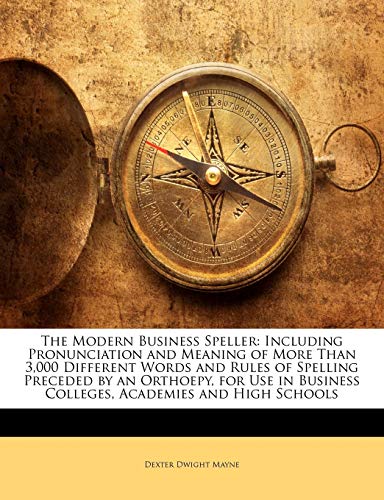 9781141336418: The Modern Business Speller: Including Pronunciation and Meaning of More Than 3,000 Different Words and Rules of Spelling Preceded by an Orthoepy, for ... Business Colleges, Academies and High Schools