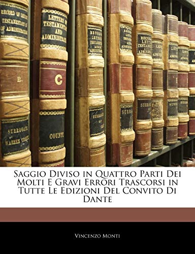 Saggio Diviso in Quattro Parti Dei Molti E Gravi Errori Trascorsi in Tutte Le Edizioni Del Convito Di Dante (Italian Edition) (9781141346080) by Monti, Vincenzo