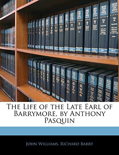 The Life of the Late Earl of Barrymore, by Anthony Pasquin (9781141362370) by Williams, Professor John; Barry, Richard