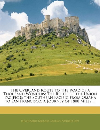 9781141364930: The Overland Route to the Road of a Thousand Wonders: The Route of the Union Pacific & the Southern Pacific from Omaha to San Francisco; a Journey of 1800 Miles ...