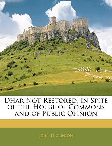 Dhar Not Restored, in Spite of the House of Commons and of Public Opinion (9781141371082) by Dickinson, John
