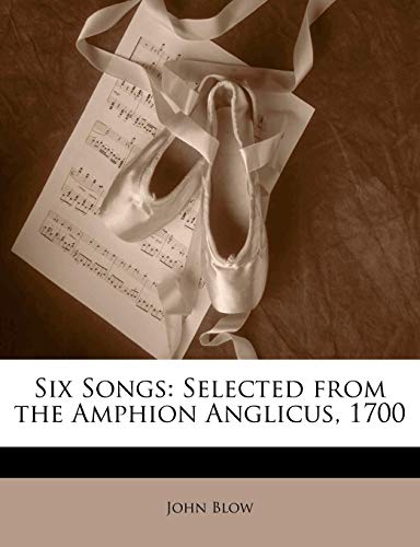 Six Songs: Selected from the Amphion Anglicus, 1700 (9781141389629) by Blow, John