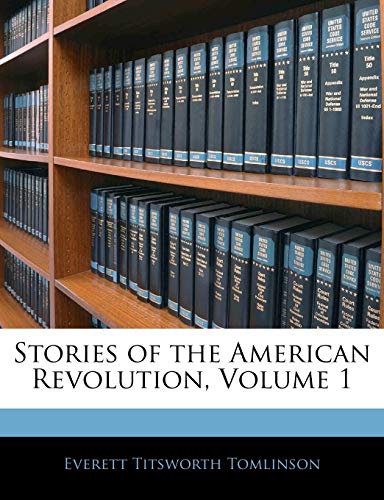Stories of the American Revolution, Volume 1 (9781141433667) by Tomlinson, Everett Titsworth
