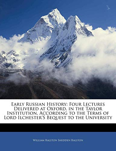 Early Russian History: Four Lectures Delivered at Oxford, in the Taylor Institution, According to the Terms of Lord Ilchester'S Bequest to the University (9781141442218) by Ralston, William Ralston Shedden