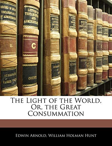 The Light of the World, Or, the Great Consummation (9781141490578) by Arnold, Edwin; Hunt, William Holman