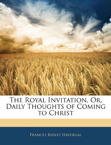 The Royal Invitation, Or, Daily Thoughts of Coming to Christ (9781141499205) by Havergal, Frances Ridley