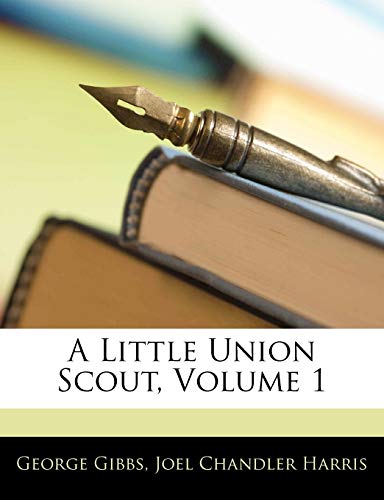 A Little Union Scout, Volume 1 (9781141515998) by Gibbs, George; Harris, Joel Chandler