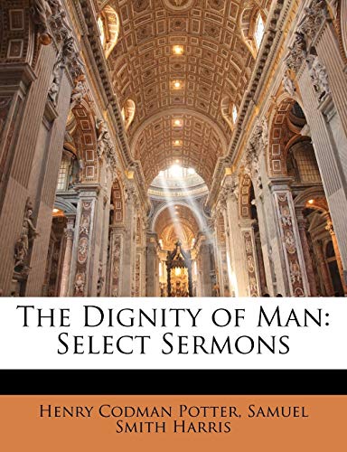The Dignity of Man: Select Sermons (9781141532438) by Potter, Henry Codman; Harris, Samuel Smith