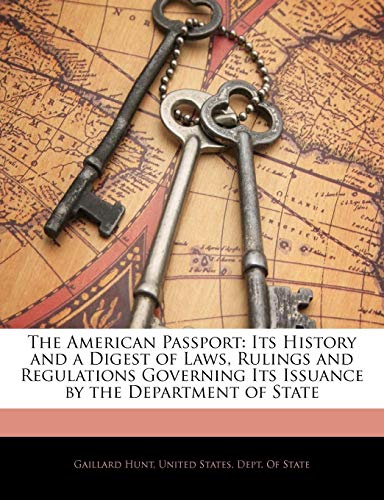 The American Passport: Its History and a Digest of Laws, Rulings and Regulations Governing Its Issuance by the Department of State (9781141544646) by Hunt, Gaillard