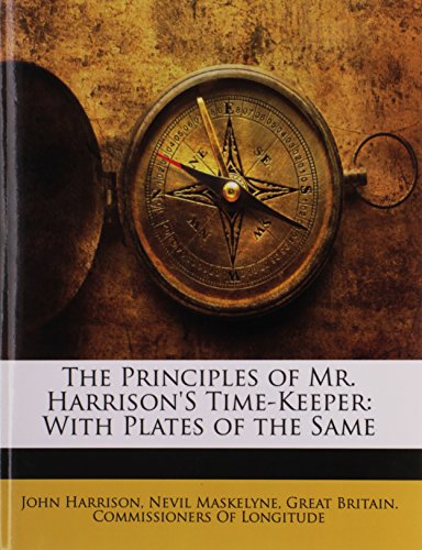 The Principles of Mr. Harrison'S Time-Keeper: With Plates of the Same (9781141595839) by Harrison, John