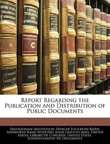 Report Regarding the Publication and Distribution of Public Documents (9781141622351) by Institution, Smithsonian; Baird, Spencer Fullerton; Spofford, Ainsworth Rand