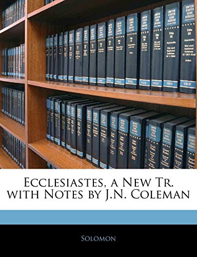 Ecclesiastes, a New Tr. with Notes by J.N. Coleman (9781141623594) by Solomon Helen Chuck Evan Evan Helen Chuck Chuck Brian Maynard Brian