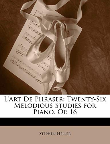 L'Art De Phraser: Twenty-Six Melodious Studies for Piano. Op. 16 (9781141645176) by Heller, Stephen