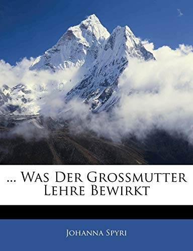 ... Was Der Grossmutter Lehre Bewirkt (German Edition) (9781141677115) by Spyri, Johanna
