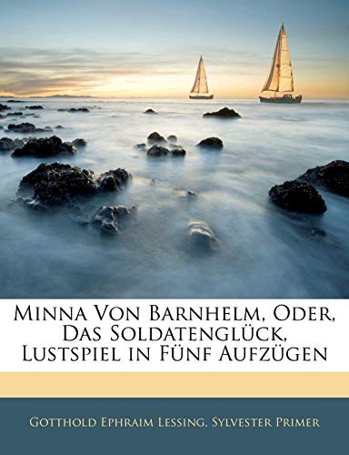 Minna Von Barnhelm, Oder, Das SoldatenglÃ¼ck, Lustspiel in FÃ¼nf AufzÃ¼gen (German Edition) (9781141678365) by Lessing, Gotthold Ephraim; Primer, Sylvester